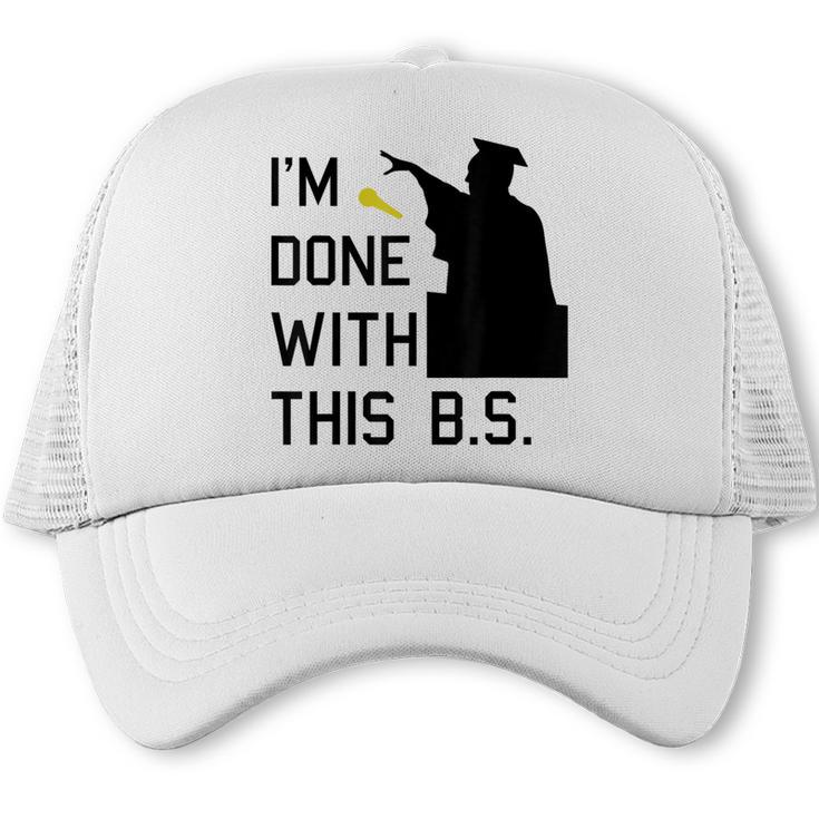I'm Done With This BS College Graduation Shirt Trucker Cap