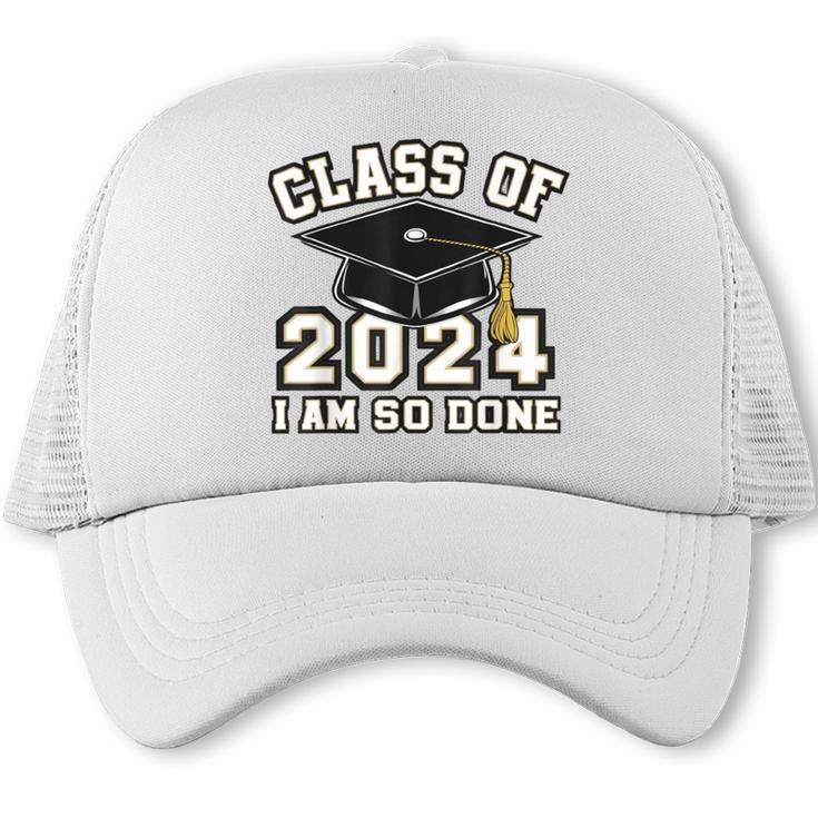 I'm Done With Class Of 2024 Graduation Done Class Of 2024 Trucker Cap