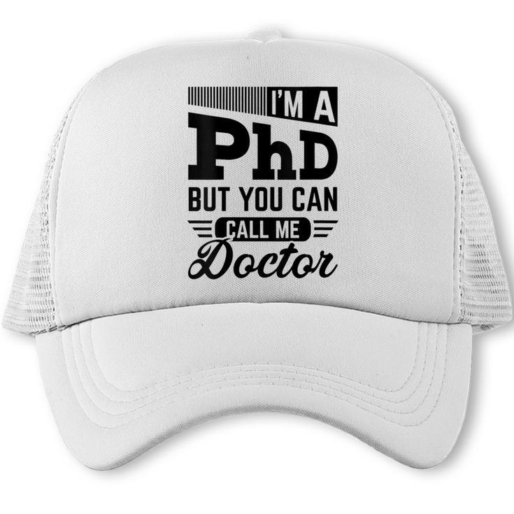 I'm A PhD Call Me Doctor Doctorate Degree Graduation Trucker Cap