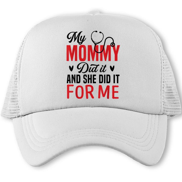 My Mommy Did It And She Did It For Me Nurse Graduation Mom Trucker Cap