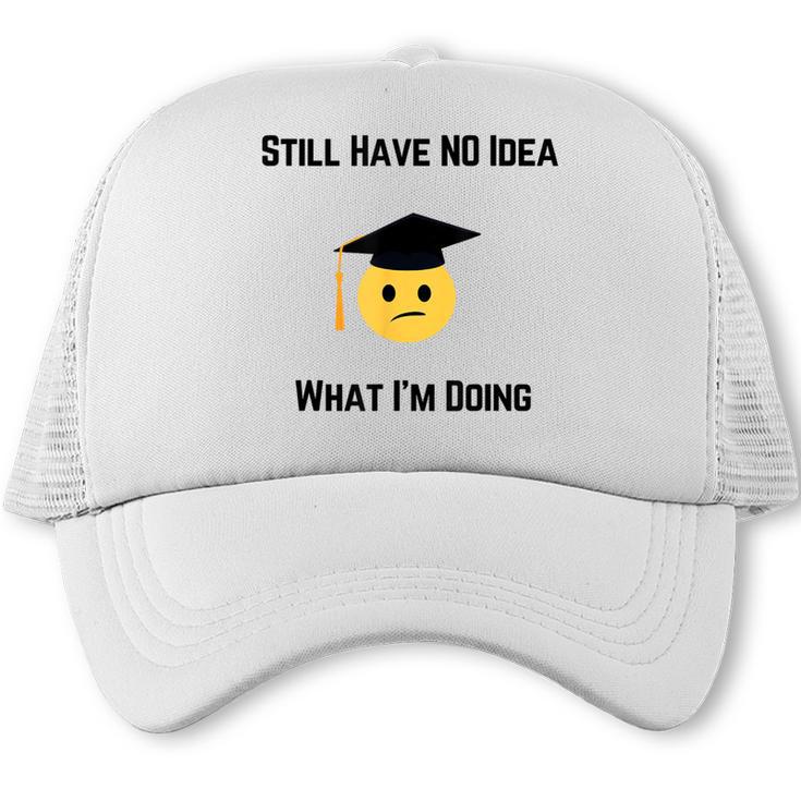 Still Have No Idea What I'm Doing Graduation Tee Shirt Trucker Cap