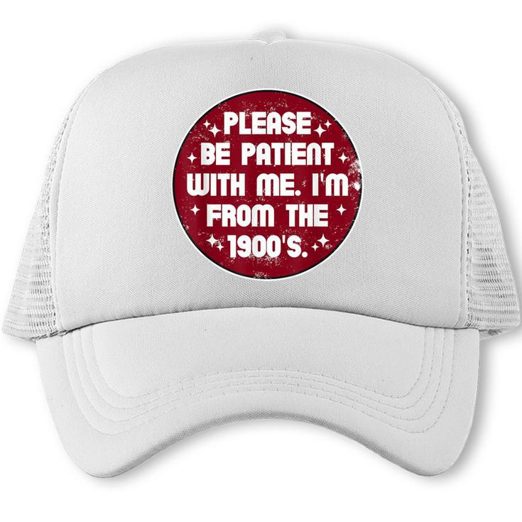 Patient I'm From The 1900s Fathers Day Please Be Trucker Cap