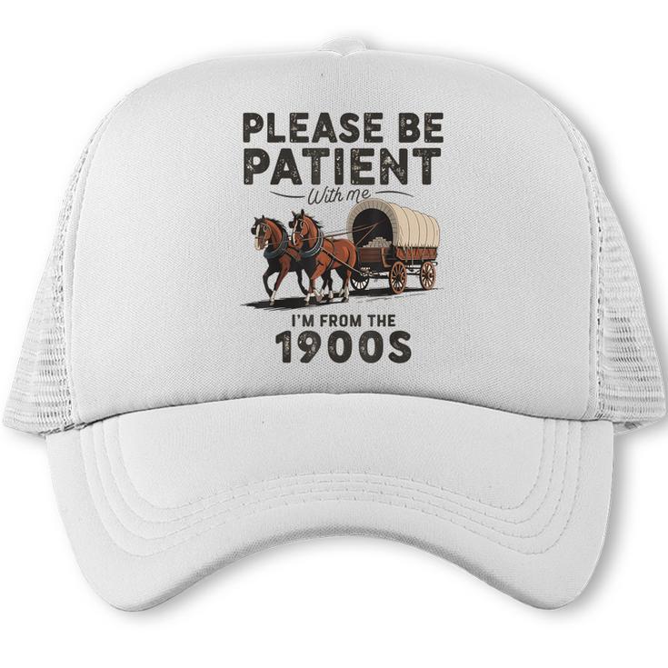 Be Patient With Me I'm From The 1900s Horse-Drawn Wagon Trucker Cap