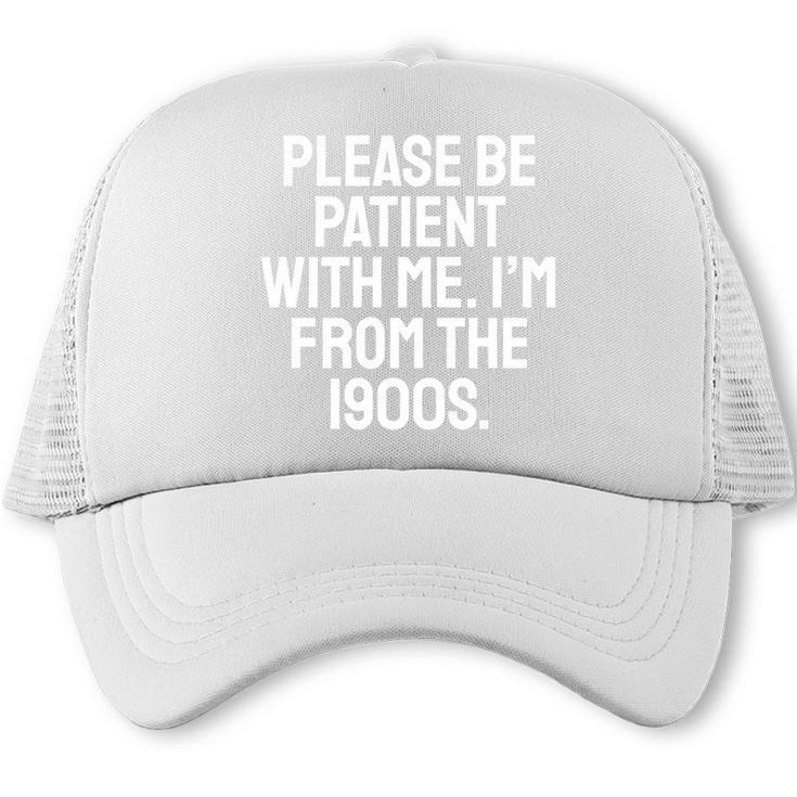 Be Patient With Me I'm From The 1900s Old Age Gen Xers Trucker Cap
