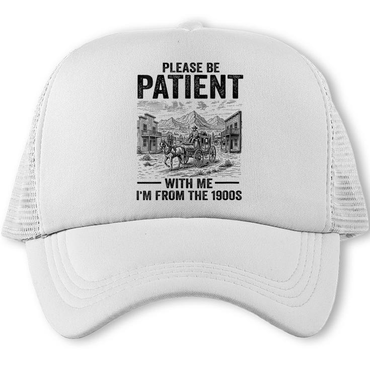 Please Be-Patient With-Me I'm From The 1900s Oregon Trail Trucker Cap