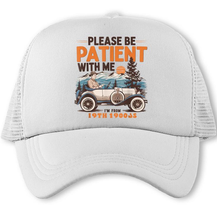 Please Be Patient With Me I'm From The 1900s 19TH Vintage Trucker Cap