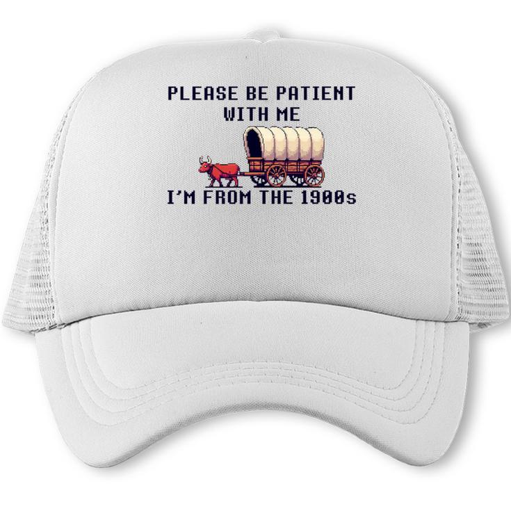 PLEASE BE PATIENT WITH ME I'M FROM THE 1900s 90s Meme Premium Trucker Cap