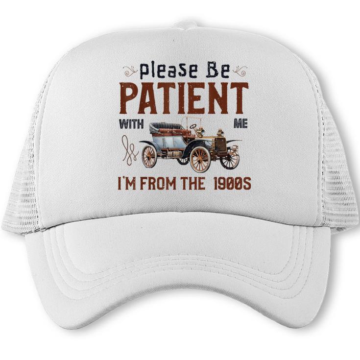 Please Be Patient I'm From The 1900s Antique Car Enthusiast Trucker Cap