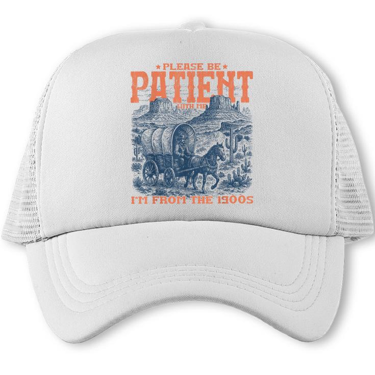 Please Be Patient With Me I'm From The 1900s Birthday Trucker Cap