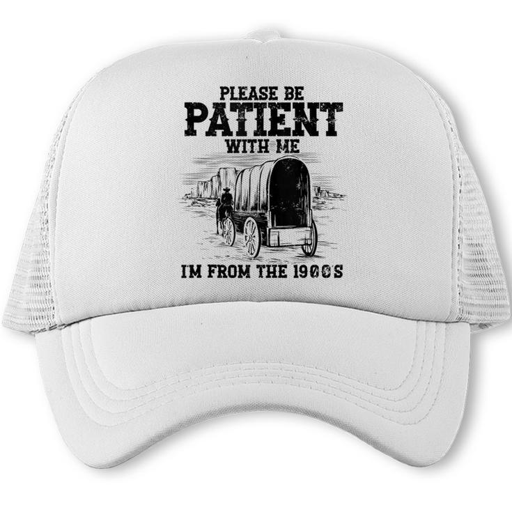 Please Patient I'm From The 1900s Boomer Memes Trucker Cap
