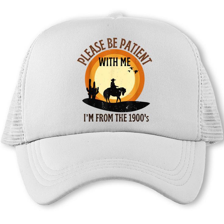 Please Be Patient With Me I'm From The 1900s Cowboy Trucker Cap