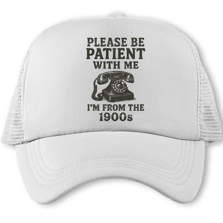 Please Be Patient With Me I'm From The 1900s Funny Premium Tri-Blend Trucker Cap
