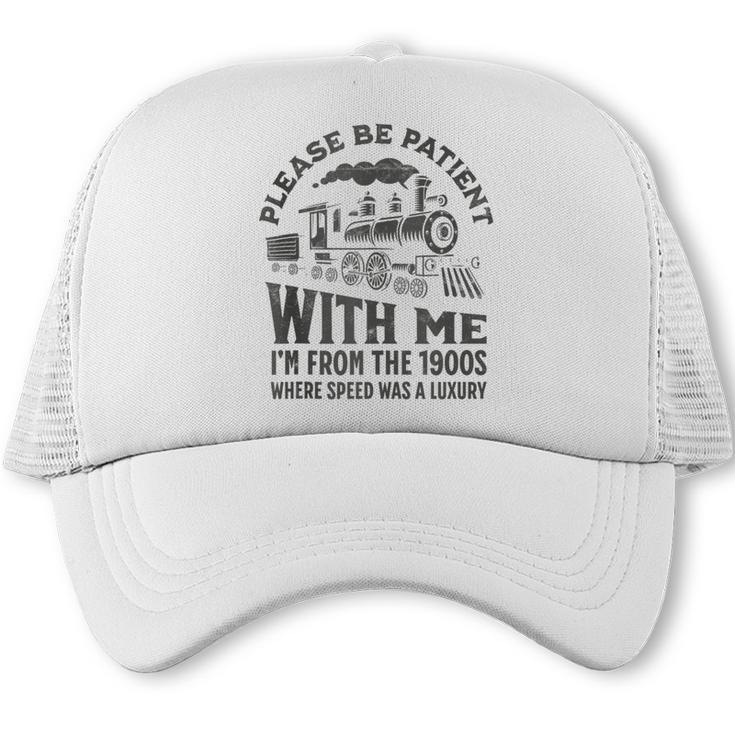 Please Be Patient With Me I'm From The 1900s Funny Train Trucker Cap