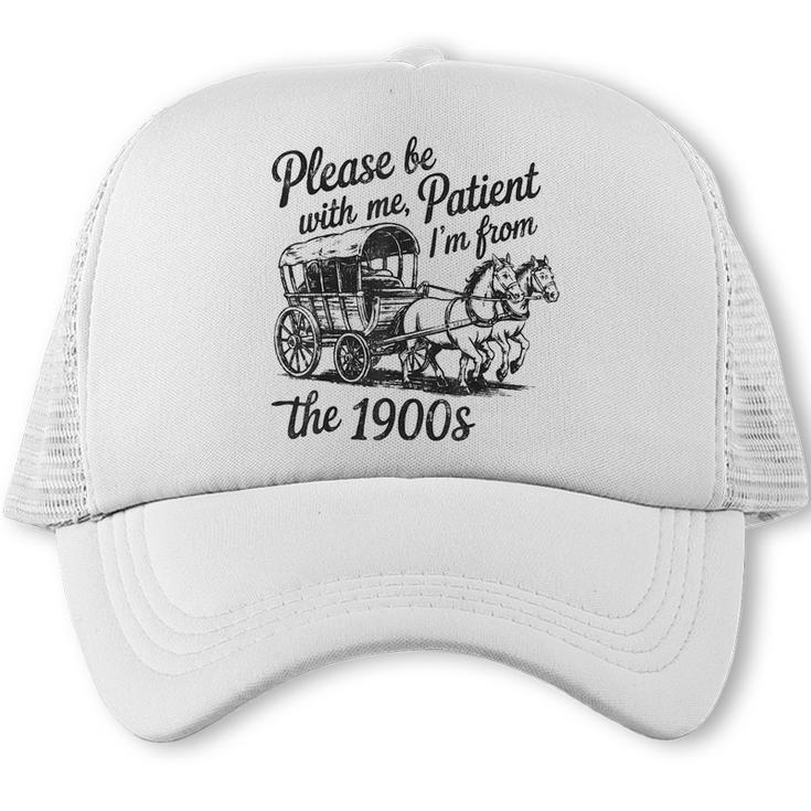 Please Be Patient With Me I'm From The 1900s Funny Trucker Cap