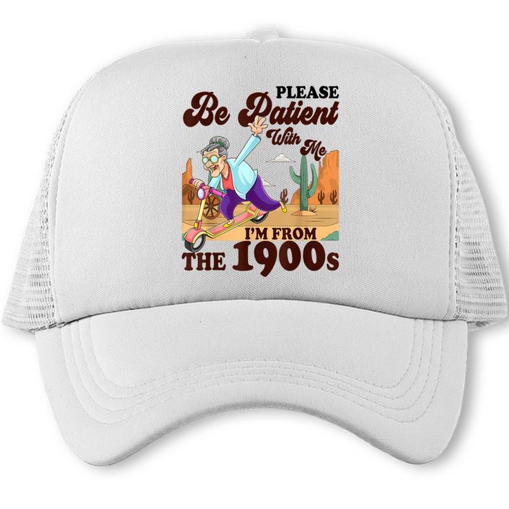 Please Be Patient With Me I'm From The 1900s Gen X Boomer Trucker Cap