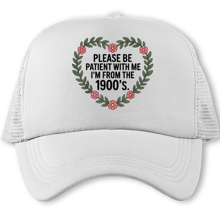 Please Be Patient With My I'm From The 1900s Generation Trucker Cap