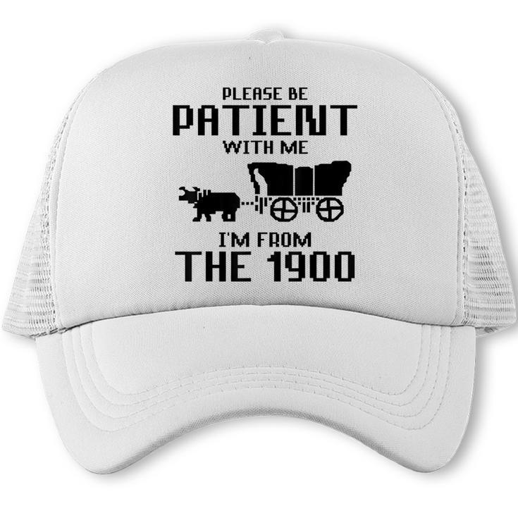 Please Be Patient With Me I'm From The 1900s Husband Joke Trucker Cap