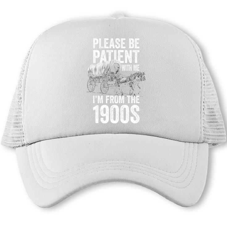 Please Be Patient With Me I'm From The 1900s Middle Aged Trucker Cap
