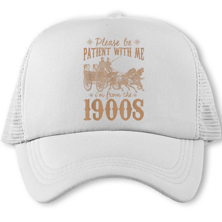 Please Be Patient I'm From The 1900s Mom Dad Men Women Trucker Cap