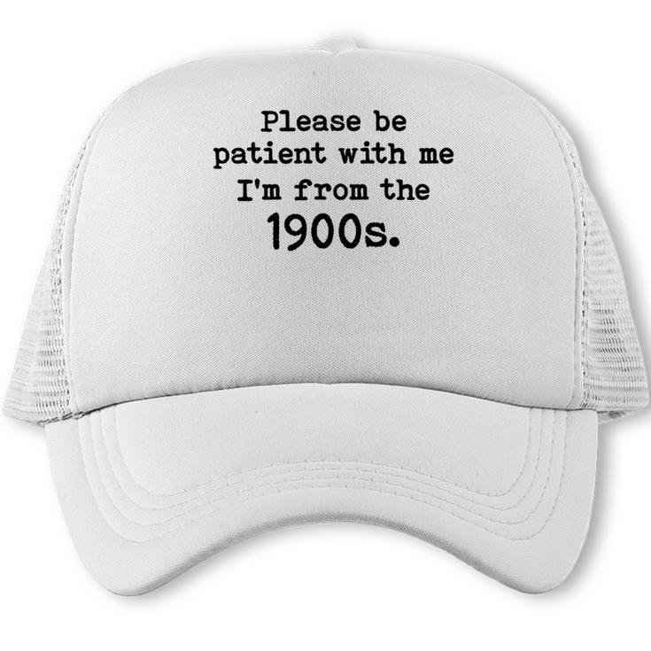 Please Be Patient With Me I'm From The 1900s Nostalgic Trucker Cap