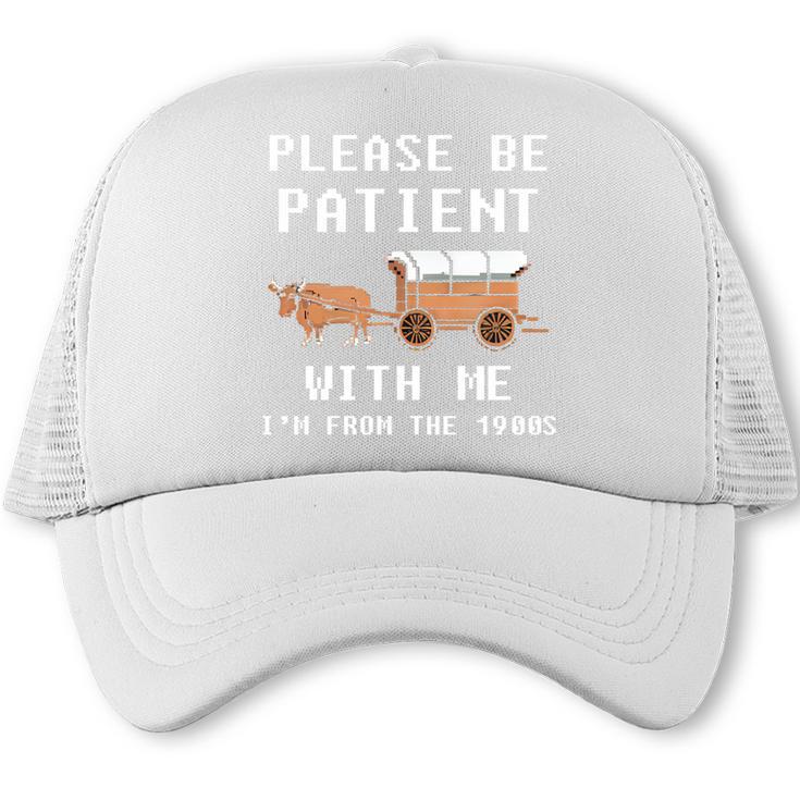 Please Be Patient With Me I'm From The 1900s Old Person Trucker Cap