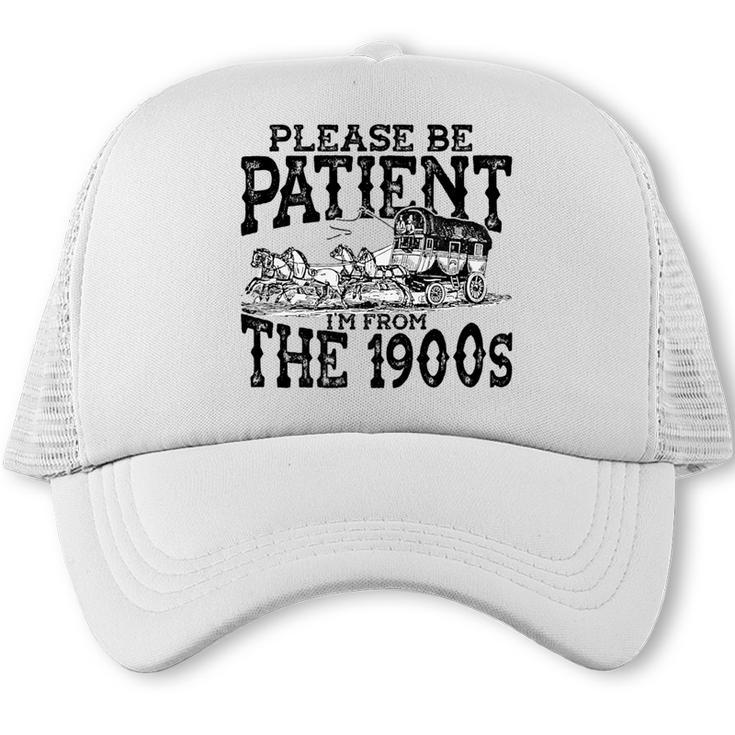 Please Be Patient With Me I'm From The 1900s Old Vintage Premium Trucker Cap
