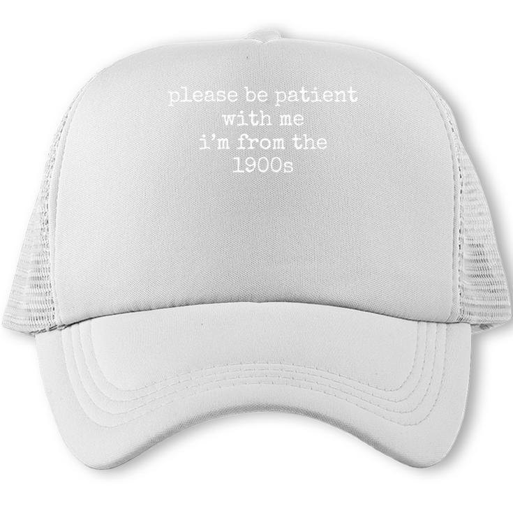 Please Be Patient With Me I'm From The 1900s Outfits Trucker Cap