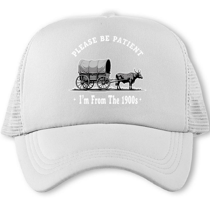 Please Be Patient I'm From The 1900s Oxen And Wagon Premium Trucker Cap