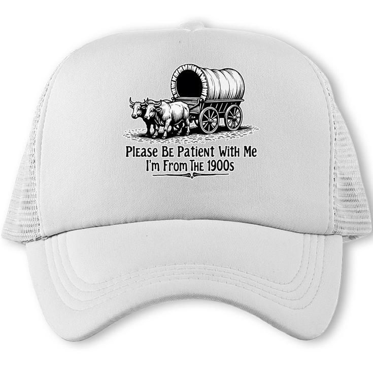 Please Be Patient With Me I'm From The 1900s Oxen And Wagon Premium Trucker Cap