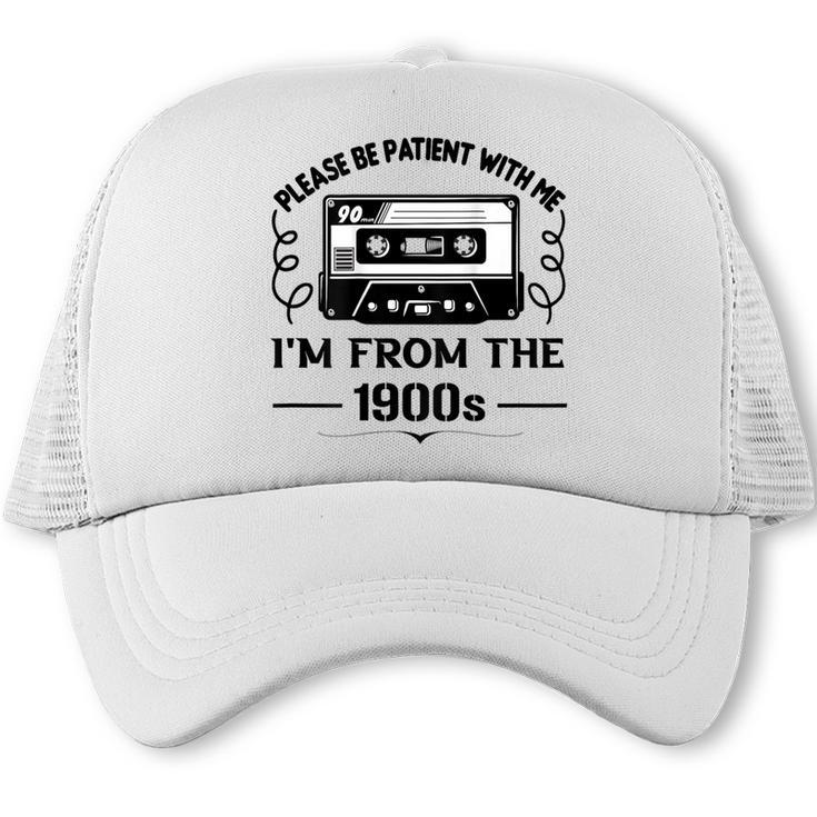 Please Be Patient With Me I'm From The 1900s Sarcastic Idea Trucker Cap