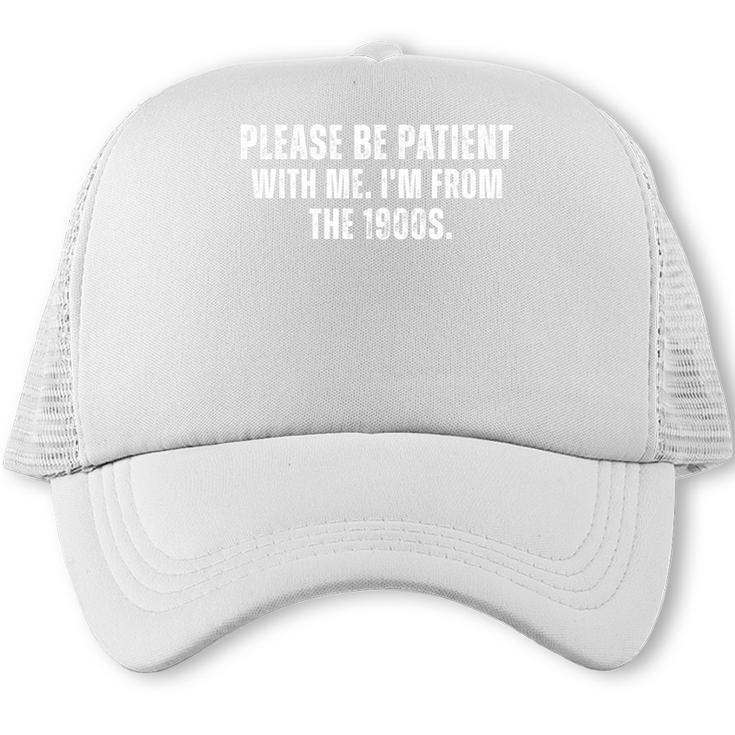 Please Be Patient With Me I'm From The 1900s Saying Trucker Cap