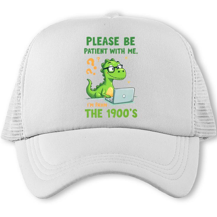 Please Be Patient With Me I'm From The 1900s Soft Tee Premium Trucker Cap