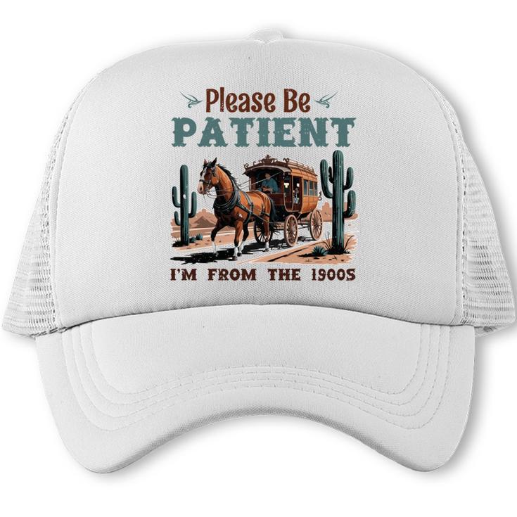 Please Be Patient I'm From The 1900s Stagecoach Western Vint Trucker Cap