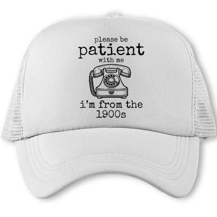 Please Be Patient With Me I'm From The 1900s Telephone Tees Trucker Cap