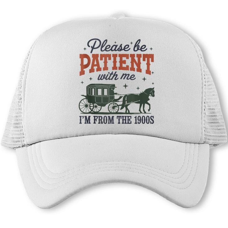 Please Be Patient I'm From The 1900s Throwback Trucker Cap
