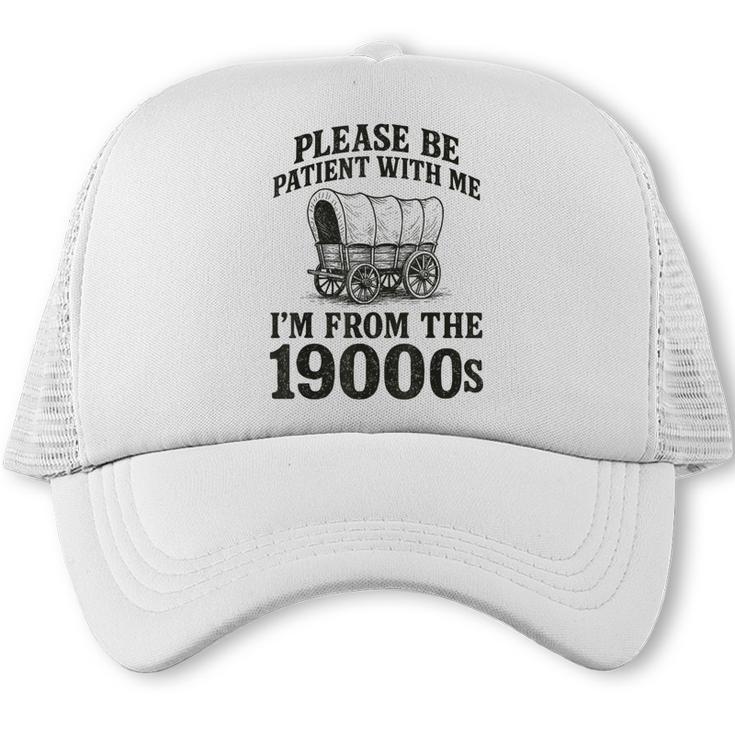 Please Be Patient I'm From The 1900s Trucker Cap