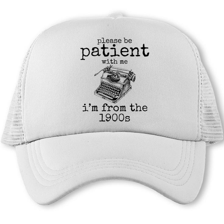 Please Be Patient With Me I'm From The 1900s Typewriter Tees Trucker Cap