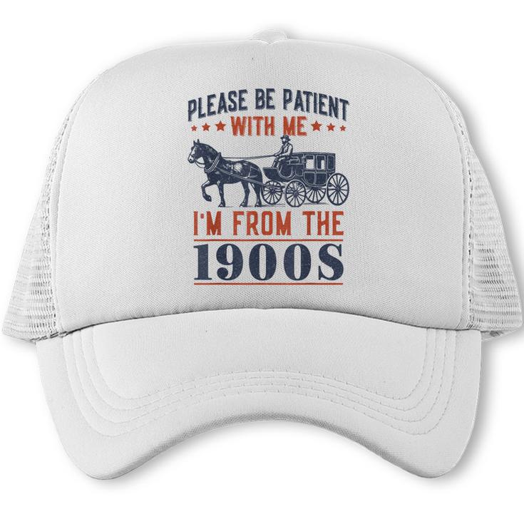 Please Be Patient I'm From The 1900s Vintage Dad Trucker Cap