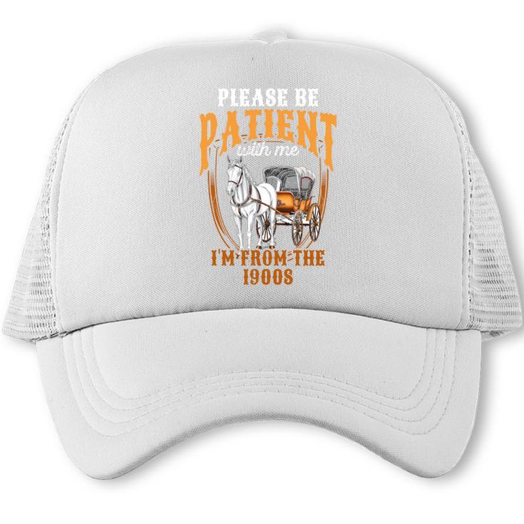 Please Be Patient With Me I'm From The 1900s Vintage Lover Trucker Cap