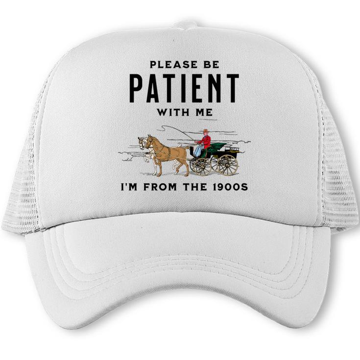 Please Be Patient I'm From The 1900s Vintage Trucker Cap