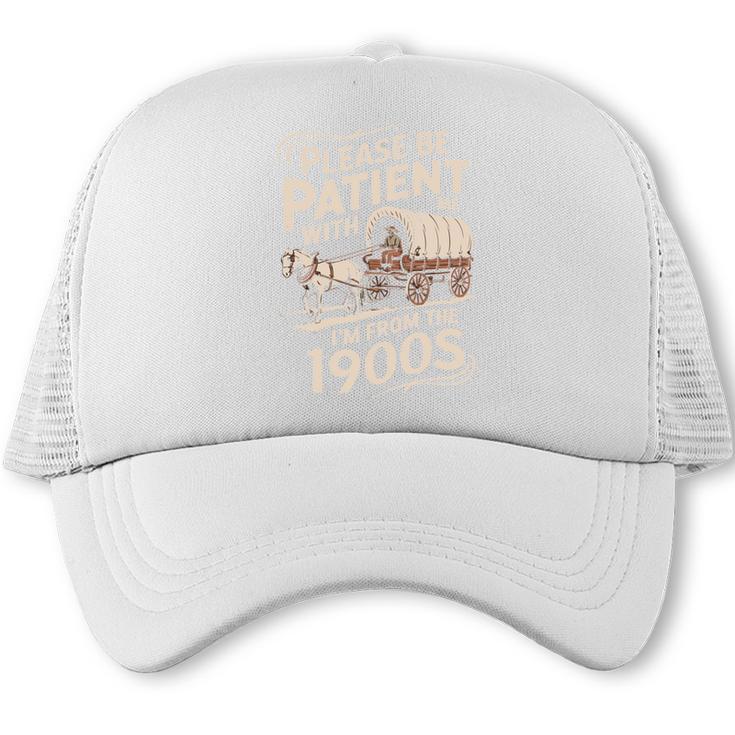 Please Be Patient With Me I'm From The 1900s Western Humor Trucker Cap