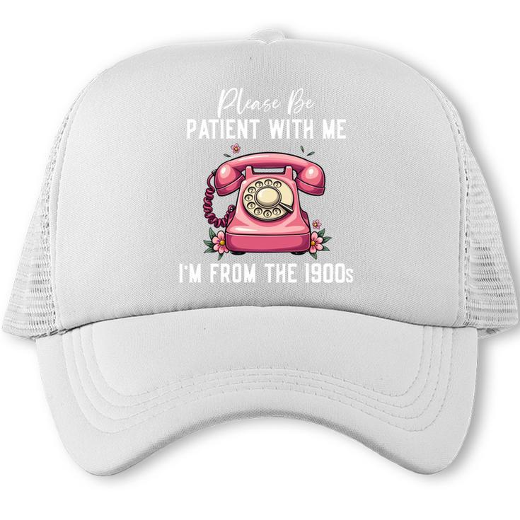 Please Be Patient With Me I'm From The 1900s Women Girl Trucker Cap