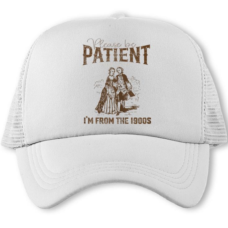 Please Be Patient Whith Me I'm From The 1900s Wife Husband Trucker Cap