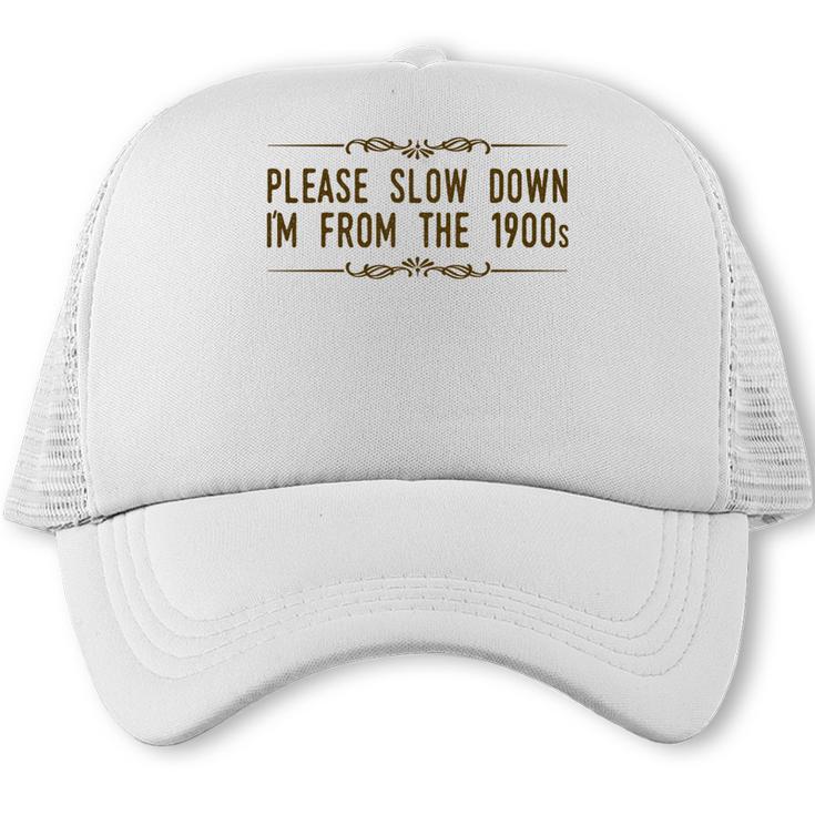 Please Slow Down I'm From The 1900s Trucker Cap