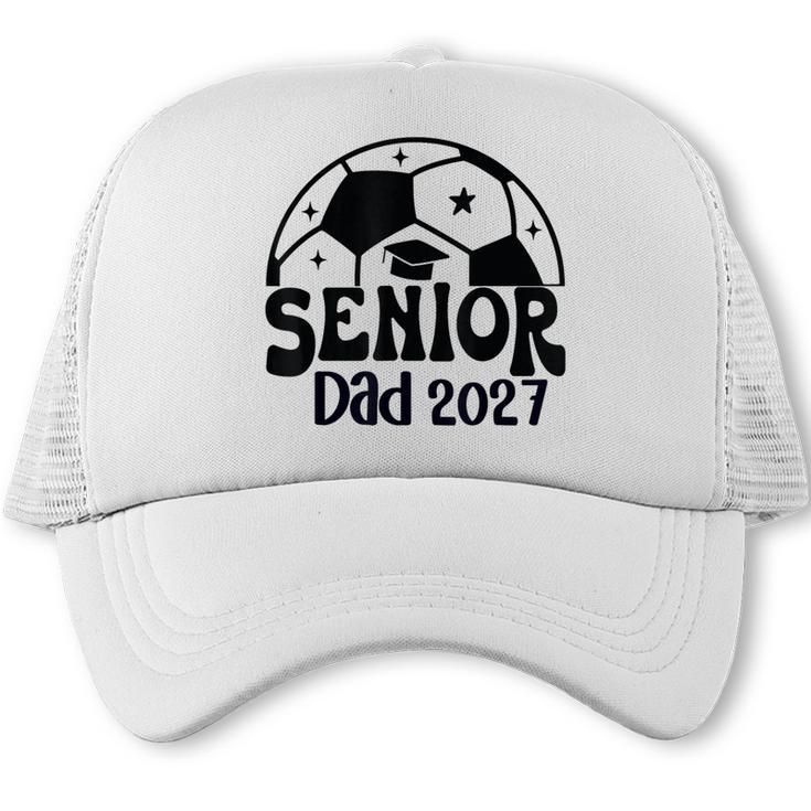 Proud Senior Dad Soccer Class Of 2027 Graduation Graduate Trucker Cap