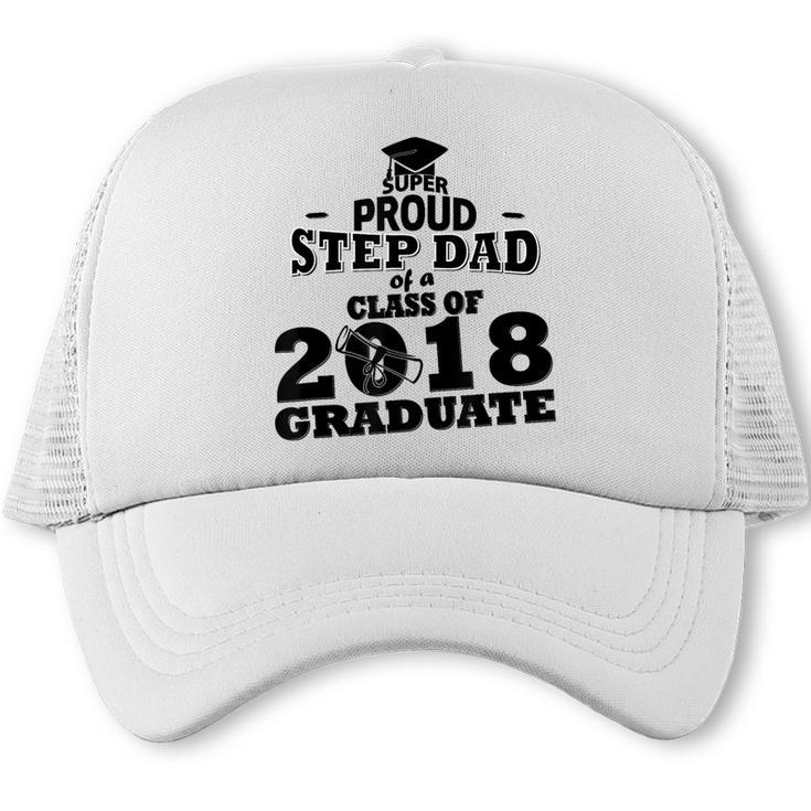 Proud Step Dad Of A Class Of 2018 Tee Graduate Graduation Z1 Trucker Cap