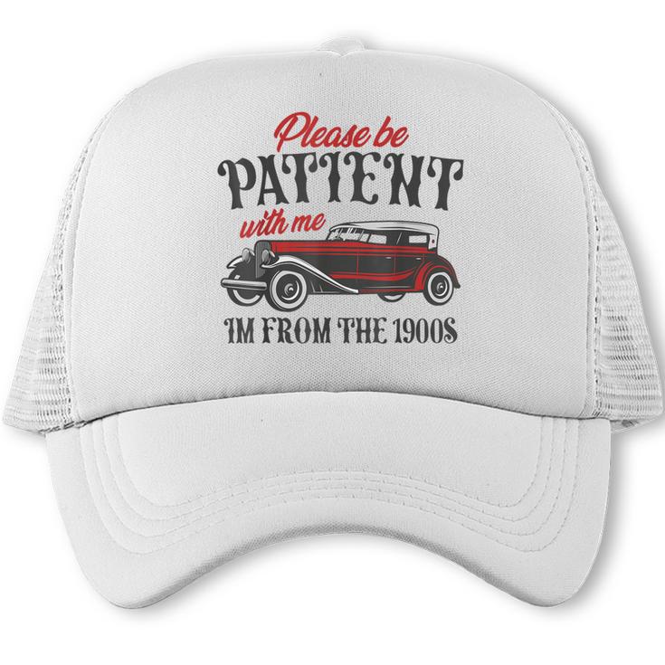 Sarcastic Please Be Patient With Me I'm From The 1900s Trucker Cap