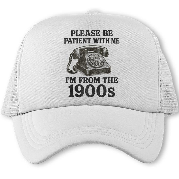 Sarcastic Please Be Patient I'm From The 1900s Trucker Cap
