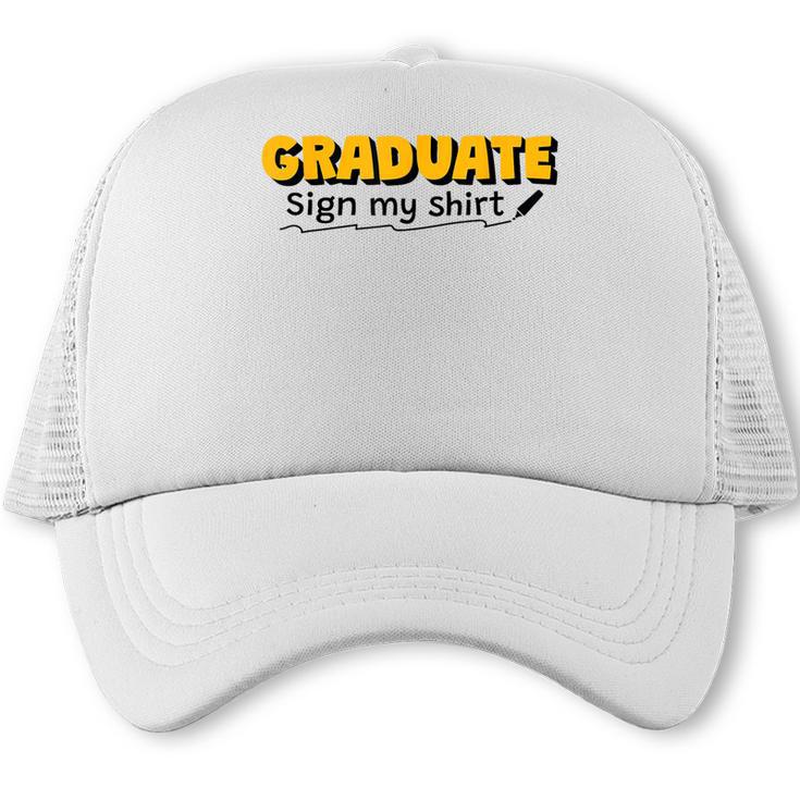 Sign My Shirt Graduate I Sign Sign School Graduation Trucker Cap