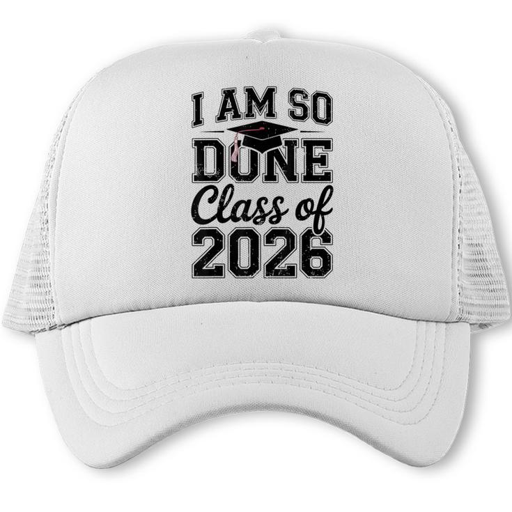 I Am So Done Class Of 2026 Graduation School Graduate Trucker Cap